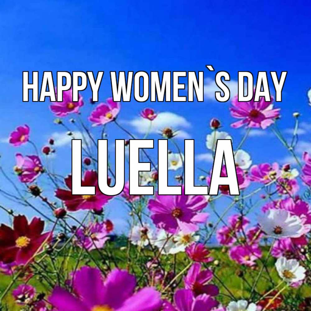 Greetings card с именем, Luella happy women`s day цветы Greetings with text for free download 
